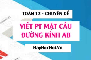 Cách viết phương trình mặt cầu đường kính AB - Toán 12 chuyên đề